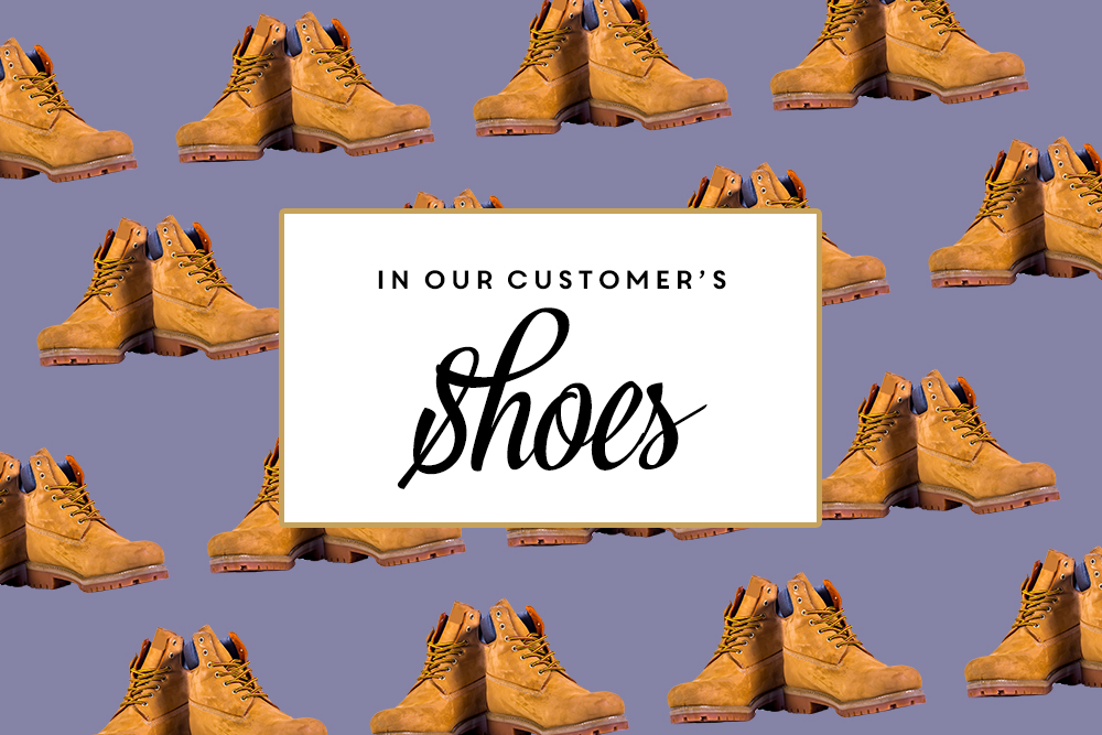 In Our Customer’s Shoes