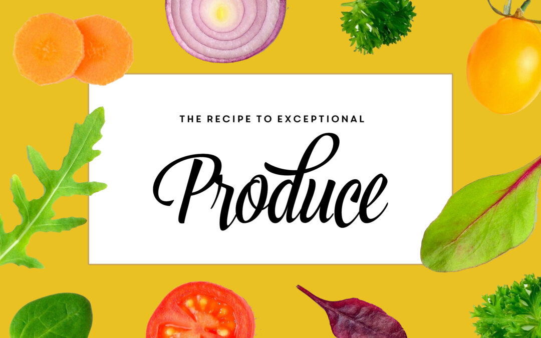 The Recipe to Exceptional Produce