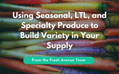 Using Seasonal, LTL and Specialty Produce to Build Variety in Your Supply